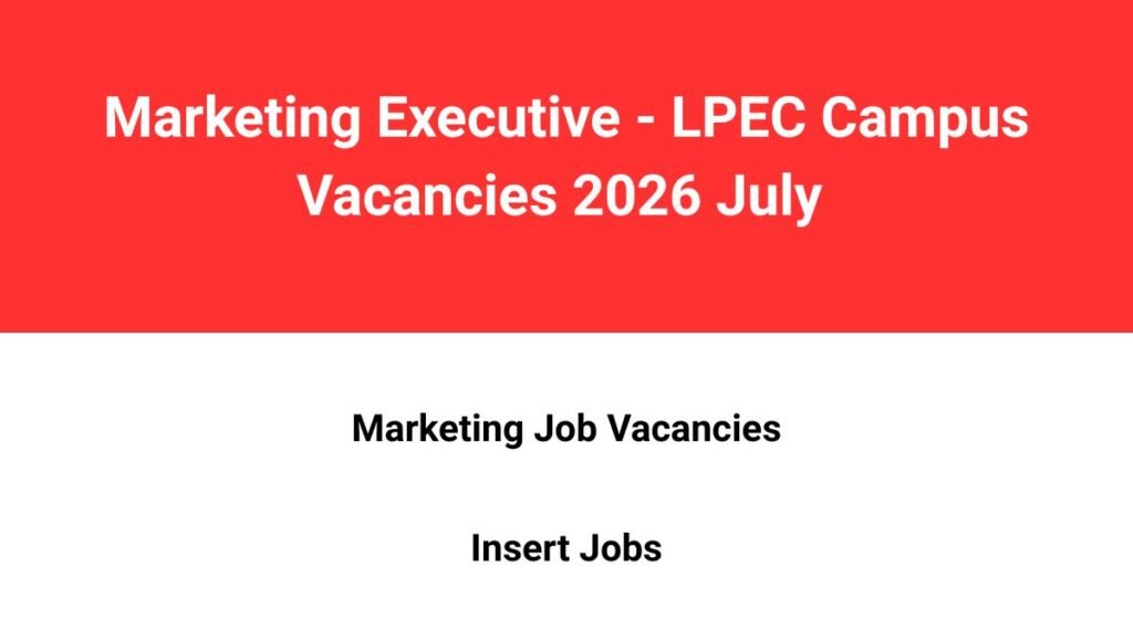 Marketing Executive - LPEC Campus Vacancies 2026 July