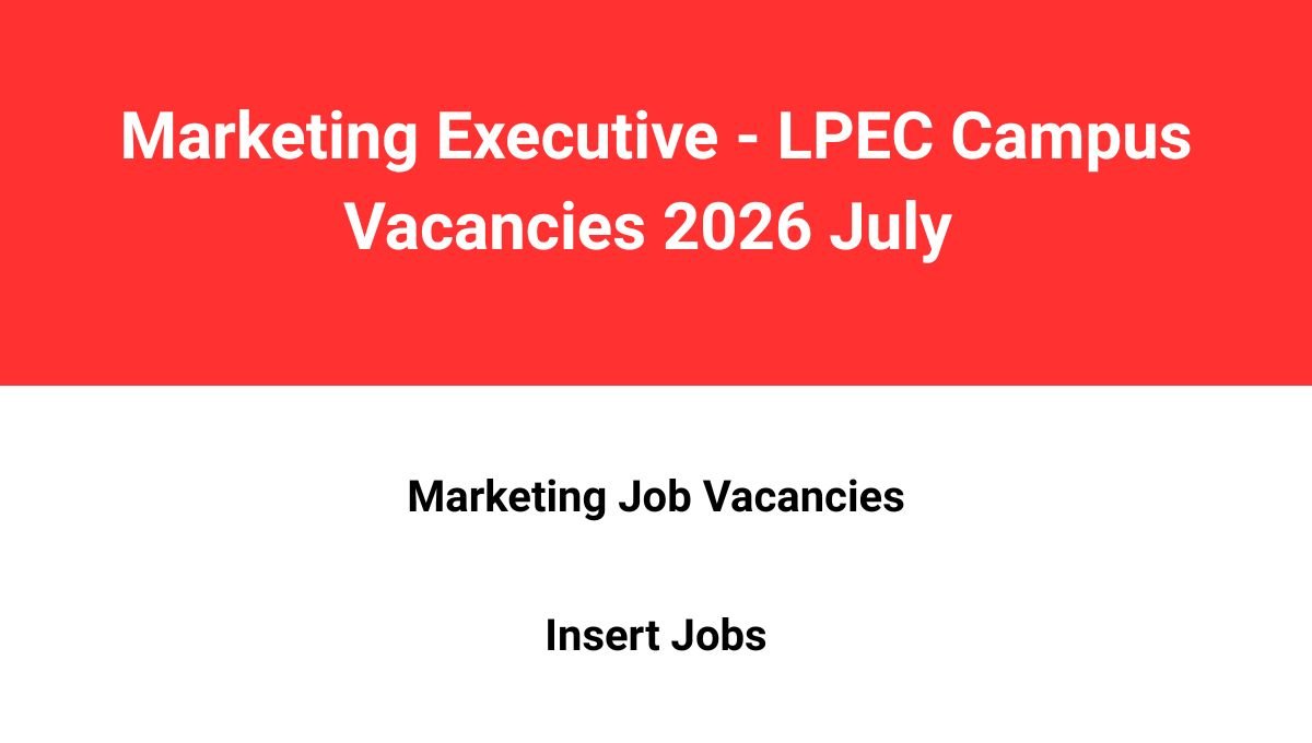 Marketing Executive – LPEC Campus Vacancies 2026 July