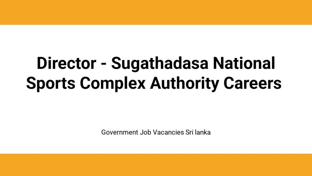 Director - Sugathadasa National Sports Complex Authority Careers