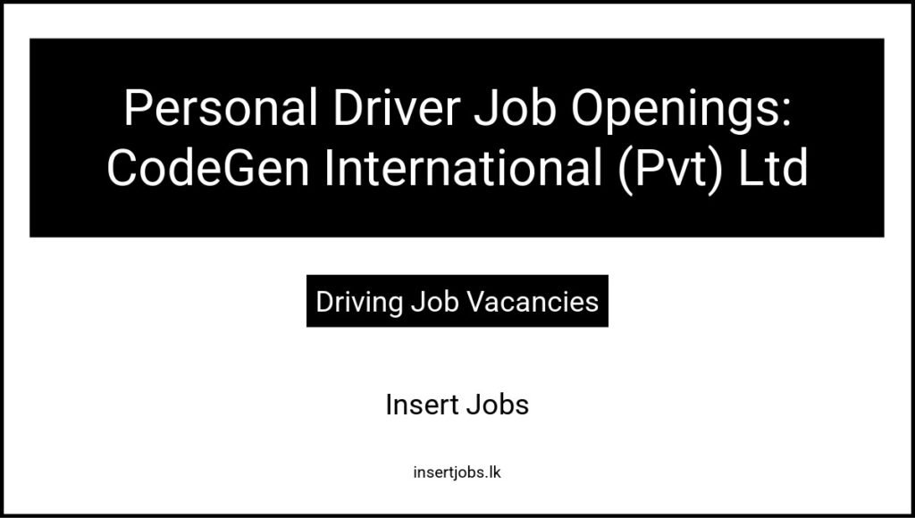 Personal Driver Job Openings: CodeGen ​International (Pvt) Ltd