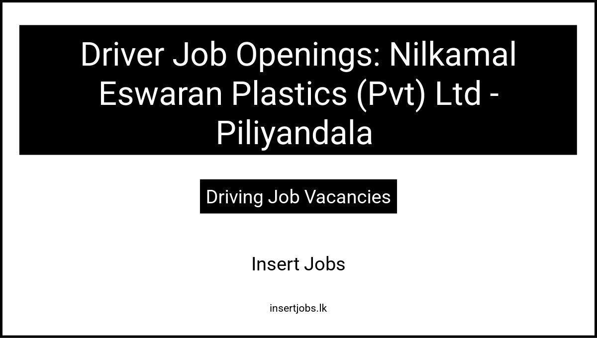 Driver Job Openings: Nilkamal Eswaran Plastics (Pvt) Ltd - Piliyandala 