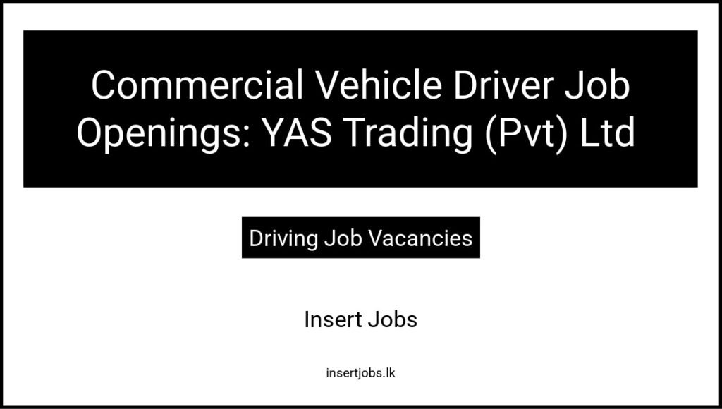 Commercial Vehicle Driver Job Openings: YAS Trading (Pvt) Ltd