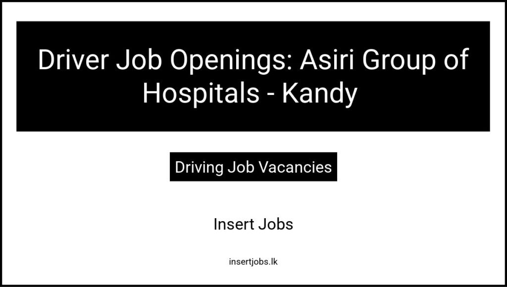 Driver Job Openings: Asiri Group of Hospitals - Kandy 