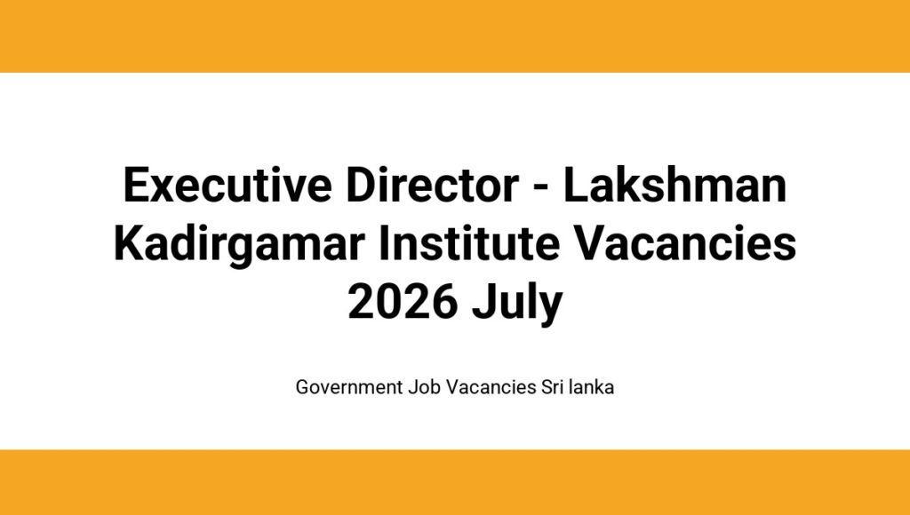 Executive Director - Lakshman Kadirgamar Institute Vacancies 2026 July