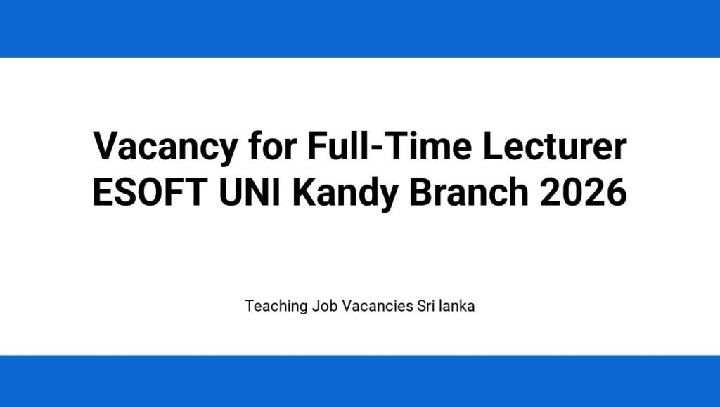 Vacancy for Full-Time Lecturer ESOFT UNI Kandy Branch 2026