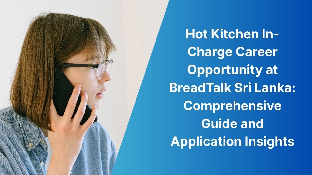 Hot Kitchen In-Charge Career Opportunity at BreadTalk Sri Lanka: Comprehensive Guide and Application Insights