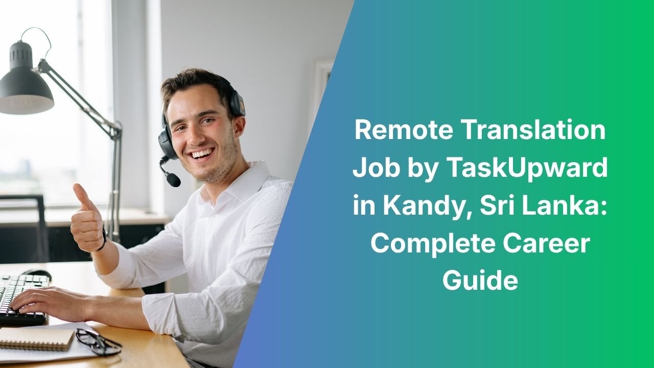 Remote Translation Job by TaskUpward in Kandy, Sri Lanka: Complete Career Guide