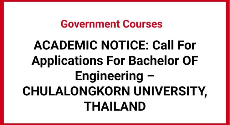 ACADEMIC NOTICE: Call For Applications For Bachelor OF Engineering – CHULALONGKORN UNIVERSITY, THAILAND