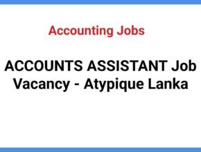 ACCOUNTS ASSISTANT Job Vacancy - Atypique Lanka