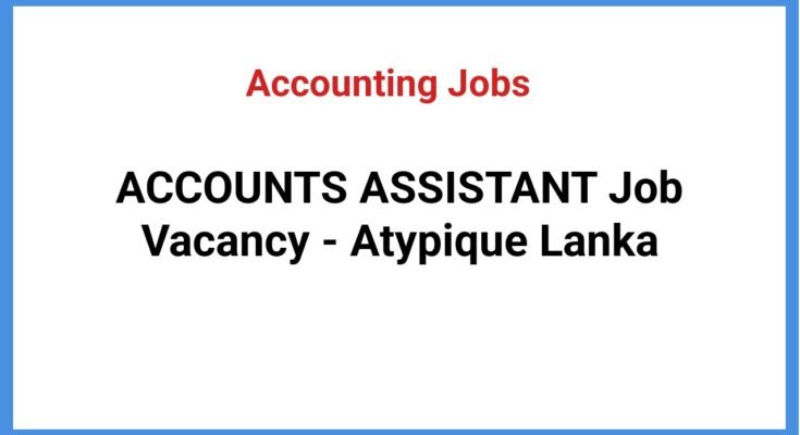 ACCOUNTS ASSISTANT Job Vacancy - Atypique Lanka