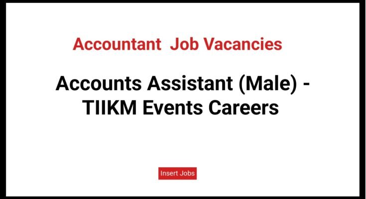 Accounts Assistant (Male) - TIIKM Events Careers