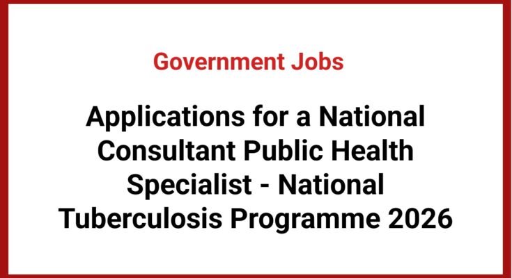 Applications for a National Consultant Public Health Specialist - National Tuberculosis Programme 2026