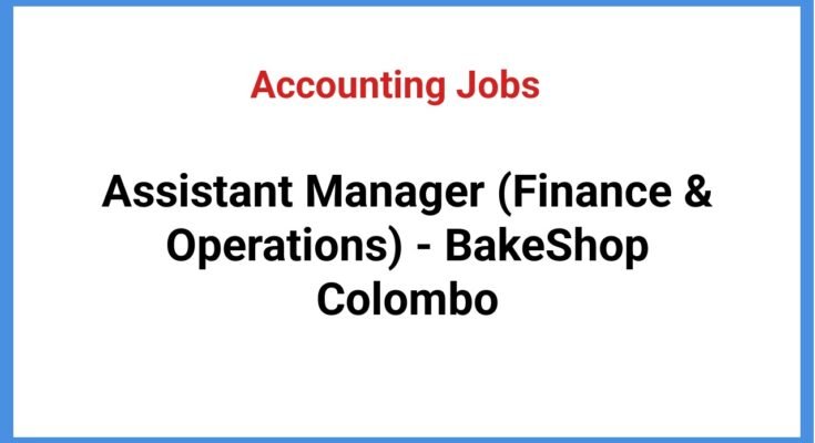 Assistant Manager (Finance & Operations) - BakeShop Colombo