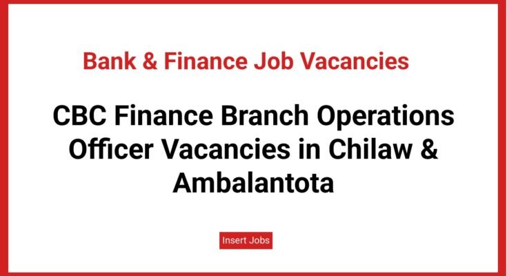 CBC Finance Branch Operations Officer Vacancies in Chilaw & Ambalantota - Source: CBC Finance