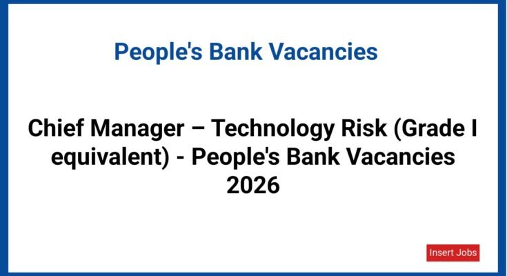 Chief Manager – Technology Risk (Grade I equivalent) - People's Bank Vacancies 2026