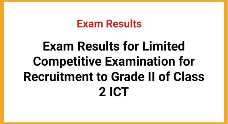 Exam Results for Limited Competitive Examination for Recruitment to Grade II of Class 2 ICT