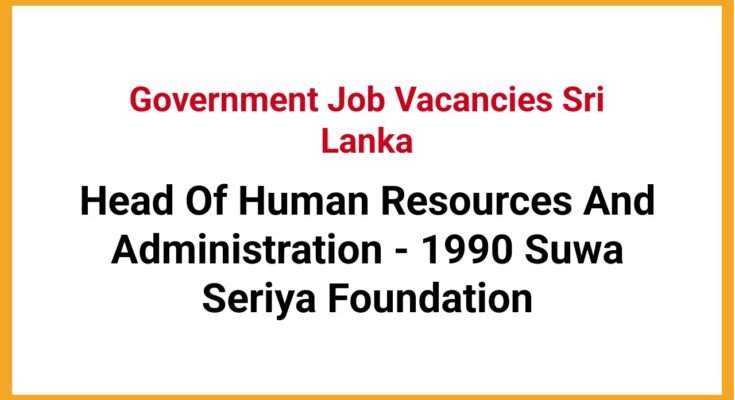 Head Of Human Resources And Administration - 1990 Suwa Seriya Foundation