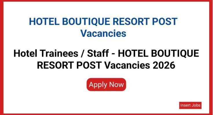 Hotel Trainees / Staff - HOTEL BOUTIQUE RESORT POST Vacancies 2026