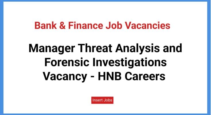 Manager Threat Analysis and Forensic Investigations Vacancy - HNB Careers