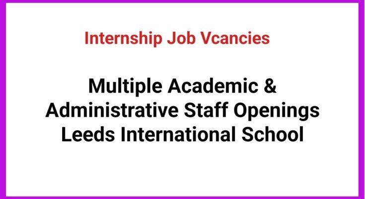 Multiple Academic & Administrative Staff Openings Leeds International School