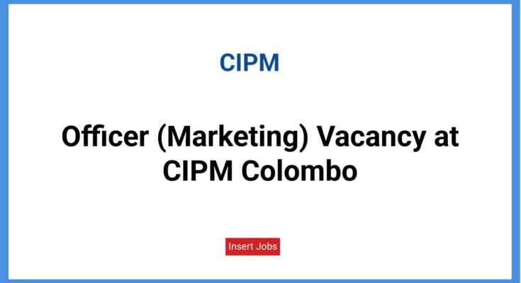 Officer (Marketing) Vacancy at CIPM Colombo