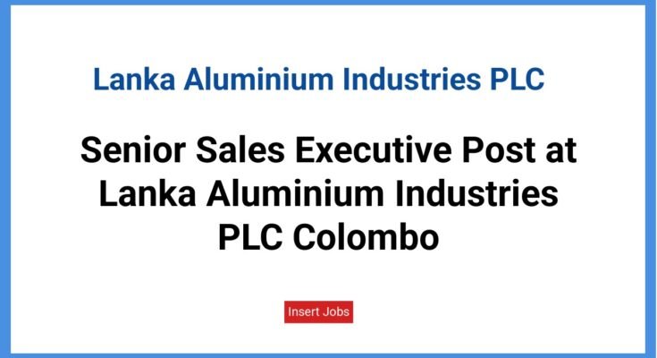Senior Sales Executive Post at Lanka Aluminium Industries PLC Colombo