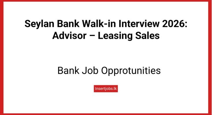 Seylan Bank Walk-in Interview 2026: Advisor – Leasing Sales