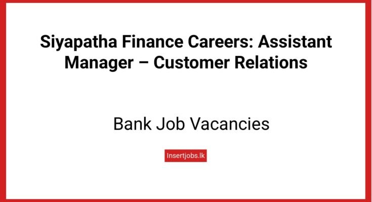 Siyapatha Finance Careers: Assistant Manager – Customer Relations