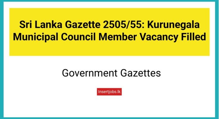 Sri Lanka Gazette 2505/55: Kurunegala Municipal Council Member Vacancy Filled