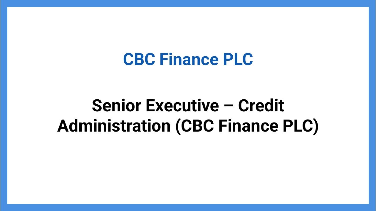 Senior Executive – Credit Administration (CBC Finance PLC)
